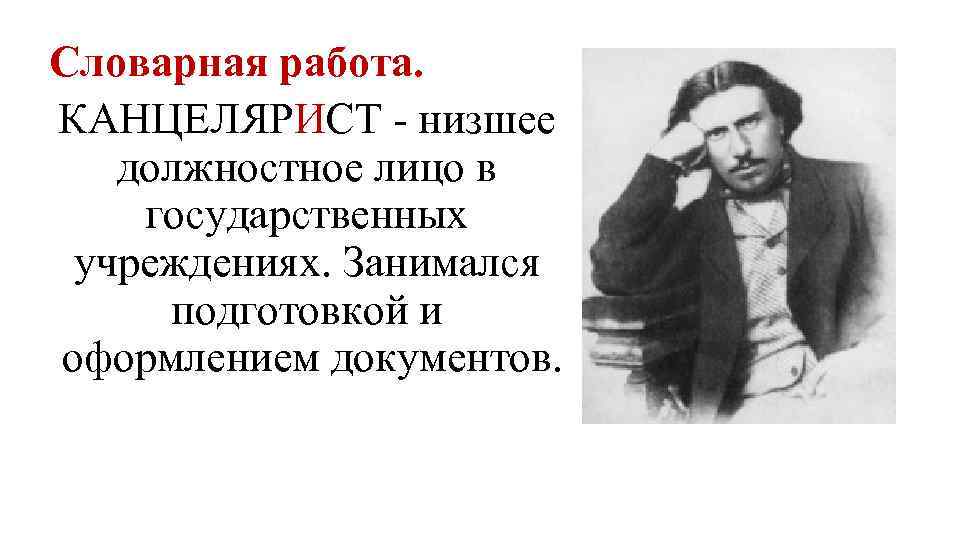 Словарная работа. КАНЦЕЛЯРИСТ - низшее должностное лицо в государственных учреждениях. Занимался подготовкой и оформлением