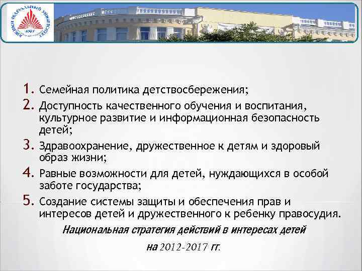 1. Семейная политика детствосбережения; 2. Доступность качественного обучения и воспитания, 3. 4. 5. культурное