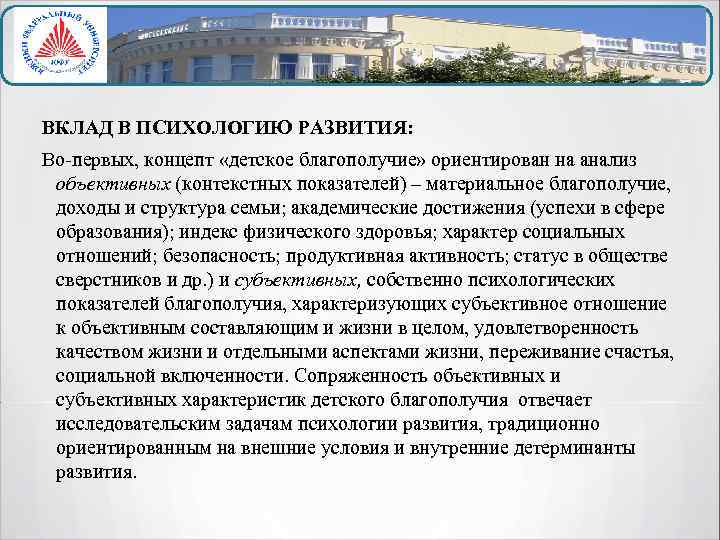 ВКЛАД В ПСИХОЛОГИЮ РАЗВИТИЯ: Во-первых, концепт «детское благополучие» ориентирован на анализ объективных (контекстных показателей)
