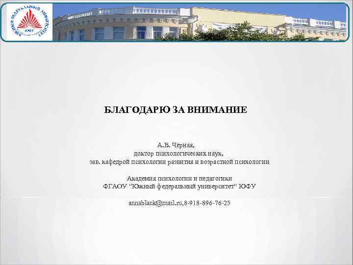 БЛАГОДАРЮ ЗА ВНИМАНИЕ А. В. Черная, доктор психологических наук, зав. кафедрой психологии развития и