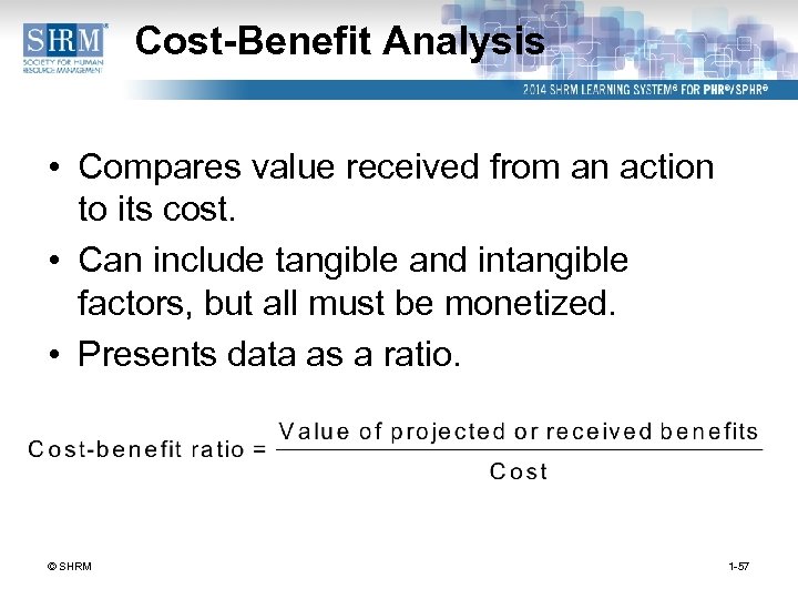 Cost-Benefit Analysis • Compares value received from an action to its cost. • Can