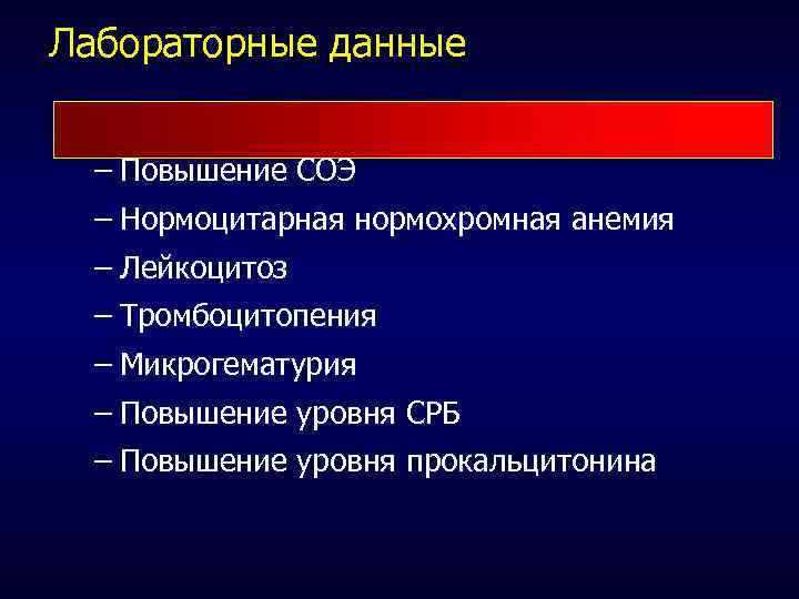 Лабораторные данные – Повышение СОЭ – Нормоцитарная нормохромная анемия – Лейкоцитоз – Тромбоцитопения –
