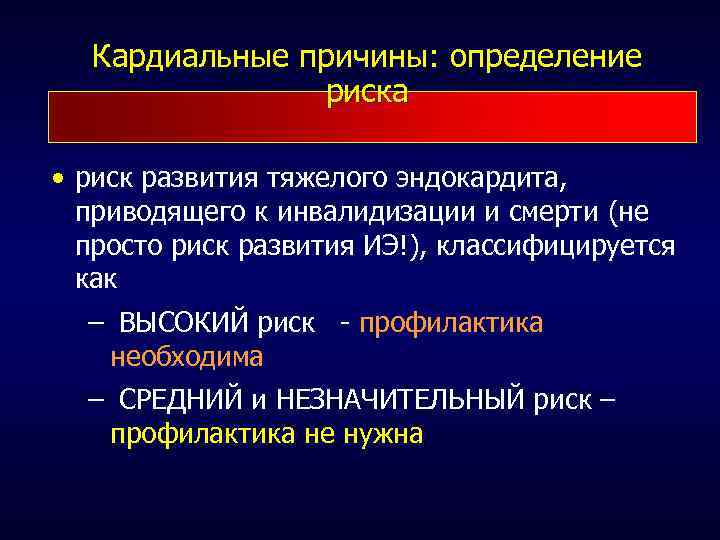 Кардиальные причины: определение риска • риск развития тяжелого эндокардита, приводящего к инвалидизации и смерти