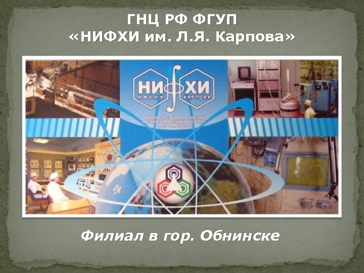 ГНЦ РФ ФГУП «НИФХИ им. Л. Я. Карпова» Филиал в гор. Обнинске 