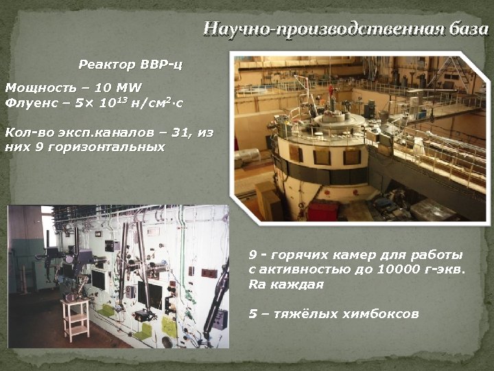 Научно-производственная база Реактор ВВР-ц Мощность – 10 MW Флуенс – 5× 1013 н/см 2·с