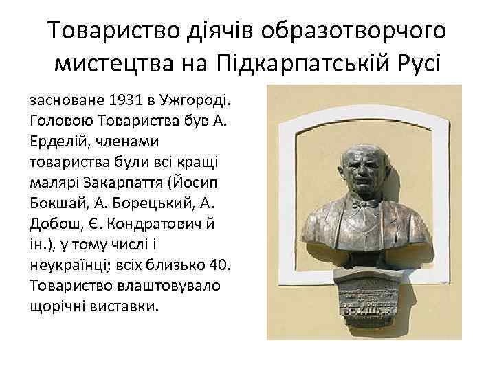 Товариство діячів образотворчого мистецтва на Підкарпатській Русі засноване 1931 в Ужгороді. Головою Товариства був