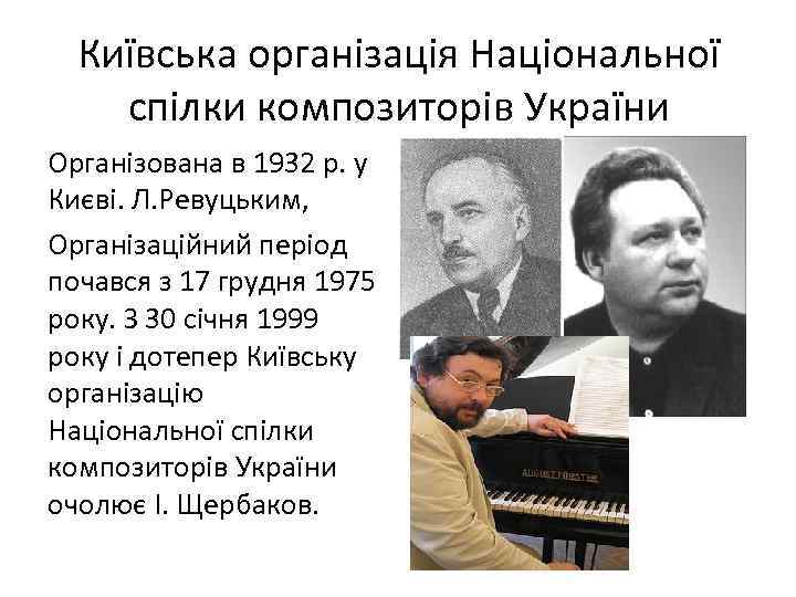 Київська організація Національної спілки композиторів України Організована в 1932 р. у Києві. Л. Ревуцьким,