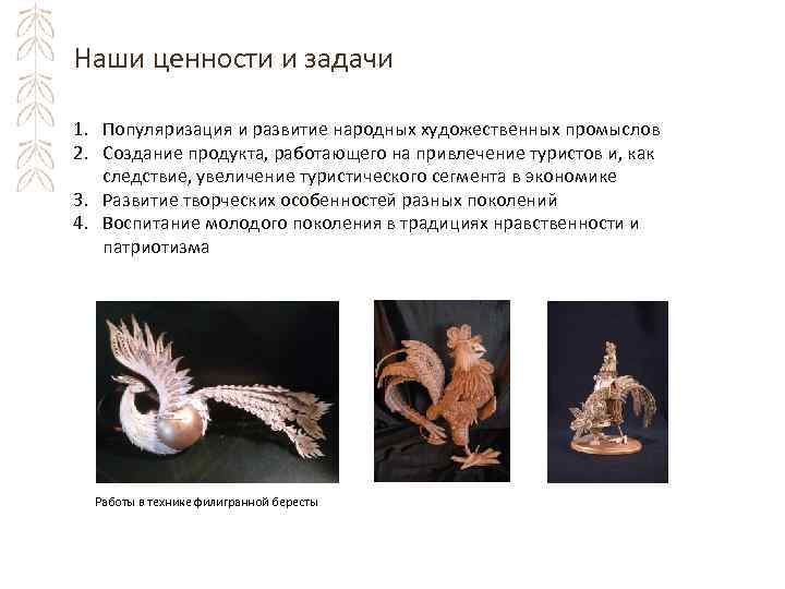 Наши ценности и задачи 1. Популяризация и развитие народных художественных промыслов 2. Создание продукта,