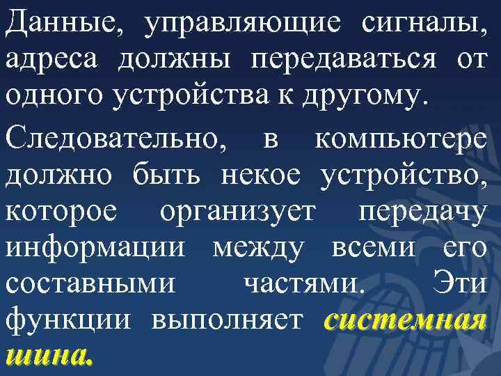Данные, управляющие сигналы, адреса должны передаваться от одного устройства к другому. Следовательно, в компьютере