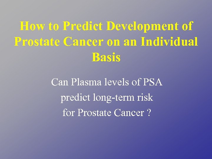 How to Predict Development of Prostate Cancer on an Individual Basis Can Plasma levels