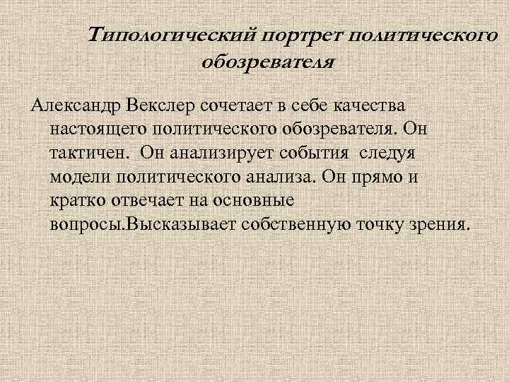 Типологический портрет политического обозревателя Александр Векслер сочетает в себе качества настоящего политического обозревателя. Он