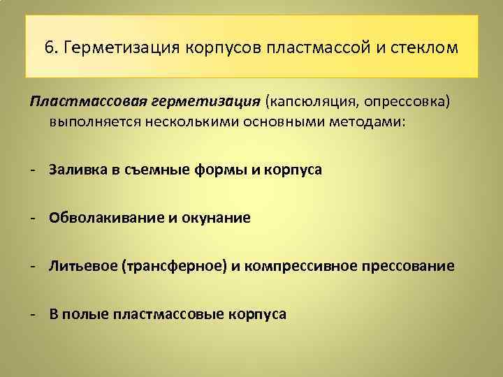 6. Герметизация корпусов пластмассой и стеклом Пластмассовая герметизация (капсюляция, опрессовка) выполняется несколькими основными методами: