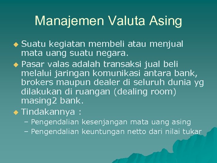Manajemen Valuta Asing Suatu kegiatan membeli atau menjual mata uang suatu negara. u Pasar