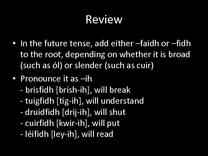 Review • In the future tense, add either –faidh or –fidh to the root,