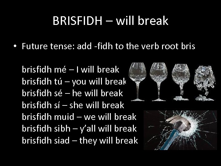 BRISFIDH – will break • Future tense: add -fidh to the verb root brisfidh