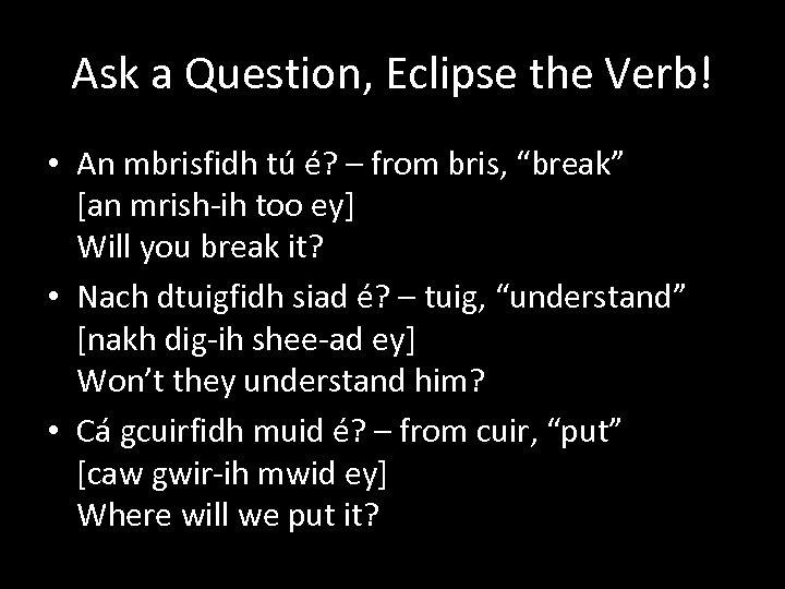 Ask a Question, Eclipse the Verb! • An mbrisfidh tú é? – from bris,