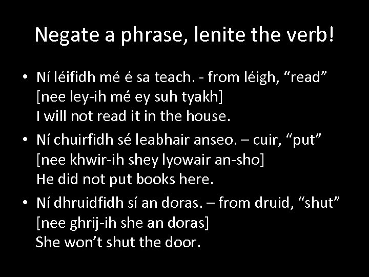 Negate a phrase, lenite the verb! • Ní léifidh mé é sa teach. -