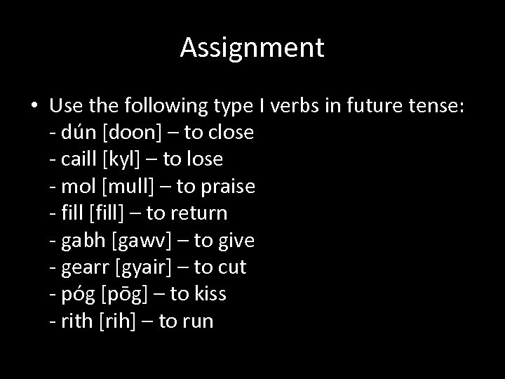 Assignment • Use the following type I verbs in future tense: - dún [doon]