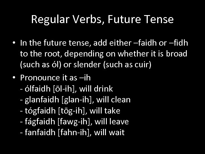 Regular Verbs, Future Tense • In the future tense, add either –faidh or –fidh