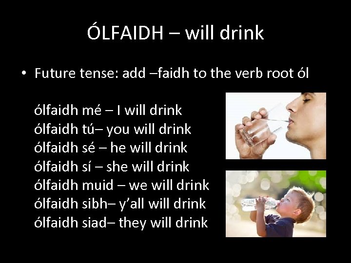 ÓLFAIDH – will drink • Future tense: add –faidh to the verb root ól