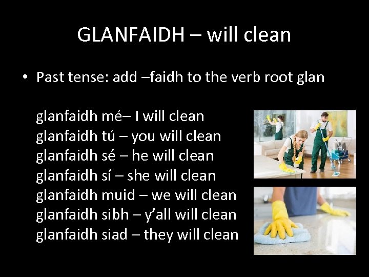 GLANFAIDH – will clean • Past tense: add –faidh to the verb root glanfaidh