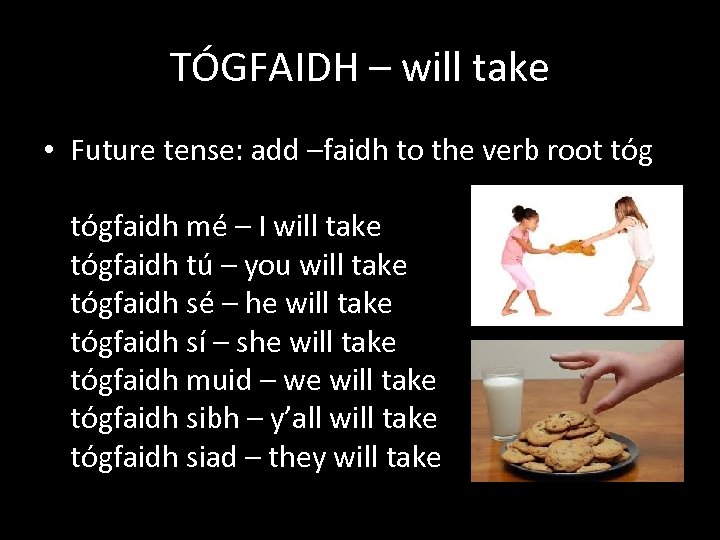 TÓGFAIDH – will take • Future tense: add –faidh to the verb root tógfaidh