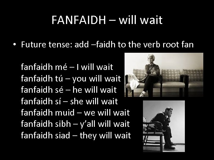 FANFAIDH – will wait • Future tense: add –faidh to the verb root fanfaidh