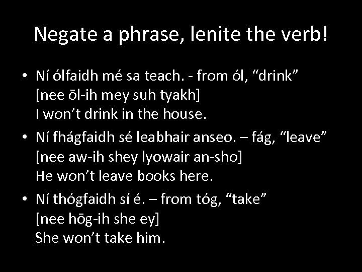 Negate a phrase, lenite the verb! • Ní ólfaidh mé sa teach. - from