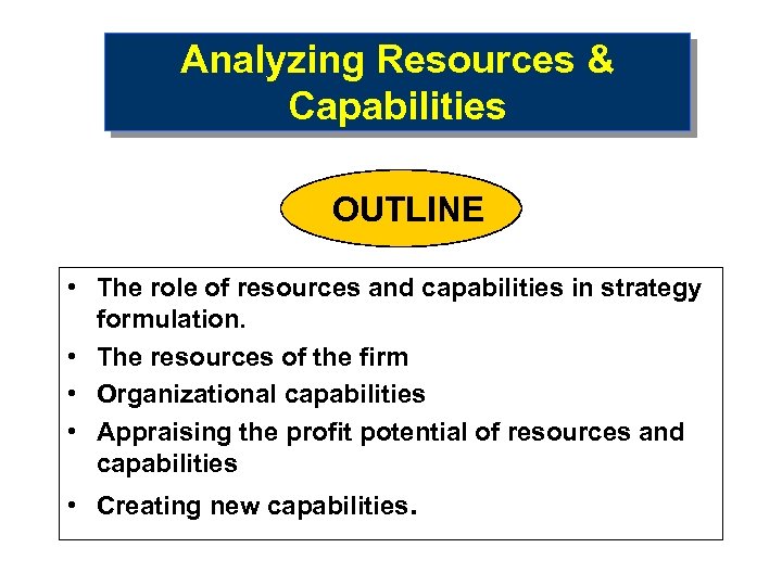 Analyzing Resources & Capabilities OUTLINE • The role of resources and capabilities in strategy