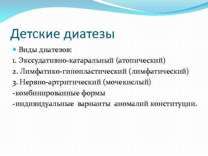 Детские диатезы Виды диатезов: 1. Экссудативно-катаральный (атопический) 2. Лимфатико-гипопластический (лимфатический) 3. Нервно-артритический (мочекислый) -комбинированные