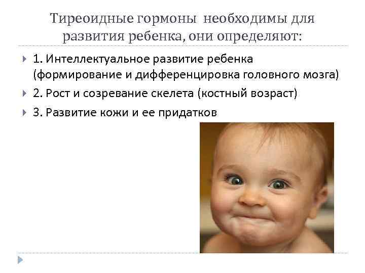 Тиреоидные гормоны необходимы для развития ребенка, они определяют: 1. Интеллектуальное развитие ребенка (формирование и