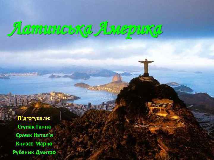 Латинська Америка Підготували: Ступак Ганна Єрмак Наталія Князєв Марко Рубаник Дмитро 
