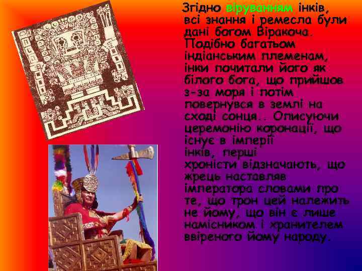 Згідно віруванням інків, всі знання і ремесла були дані богом Віракоча. Подібно багатьом індіанським