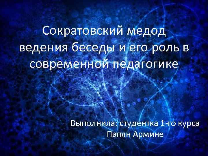 Сократовский медод ведения беседы и его роль в современной педагогике Выполнила: студентка 1 -го