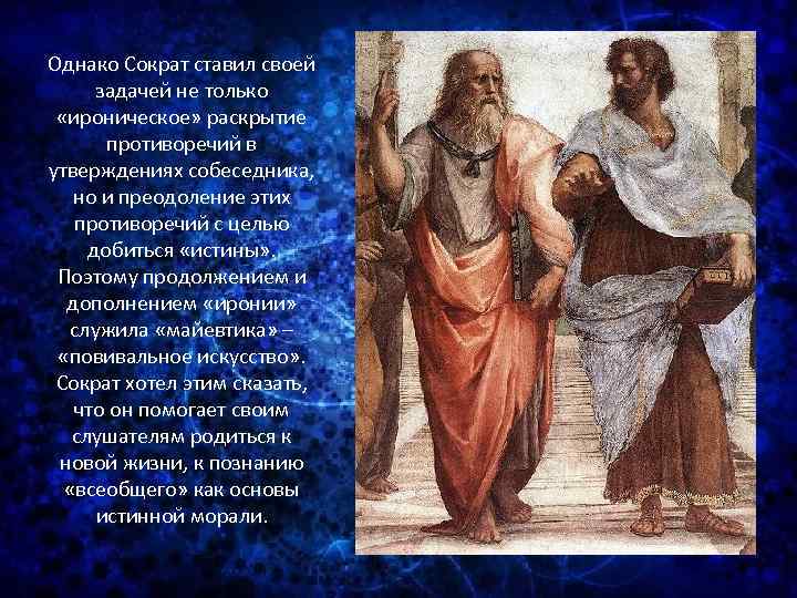 Однако Сократ ставил своей задачей не только «ироническое» раскрытие противоречий в утверждениях собеседника, но