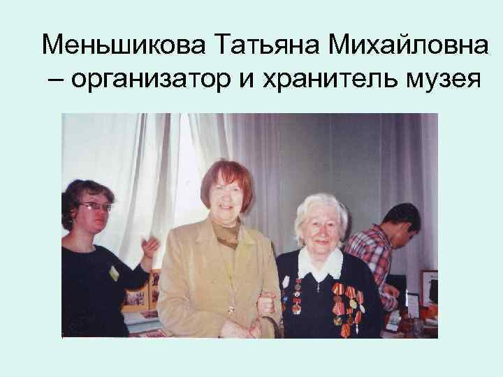 Меньшикова Татьяна Михайловна – организатор и хранитель музея 