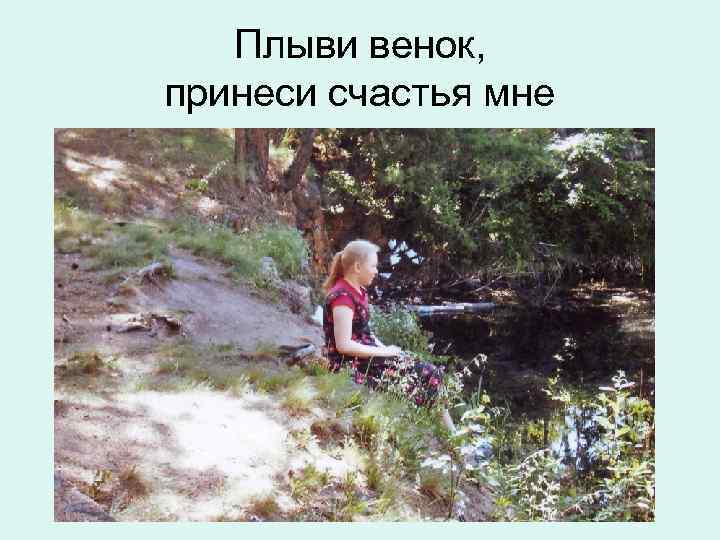 Плыви венок, принеси счастья мне 