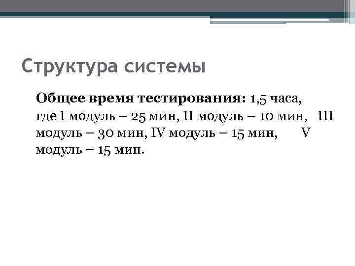 Структура системы Общее время тестирования: 1, 5 часа, где I модуль – 25 мин,