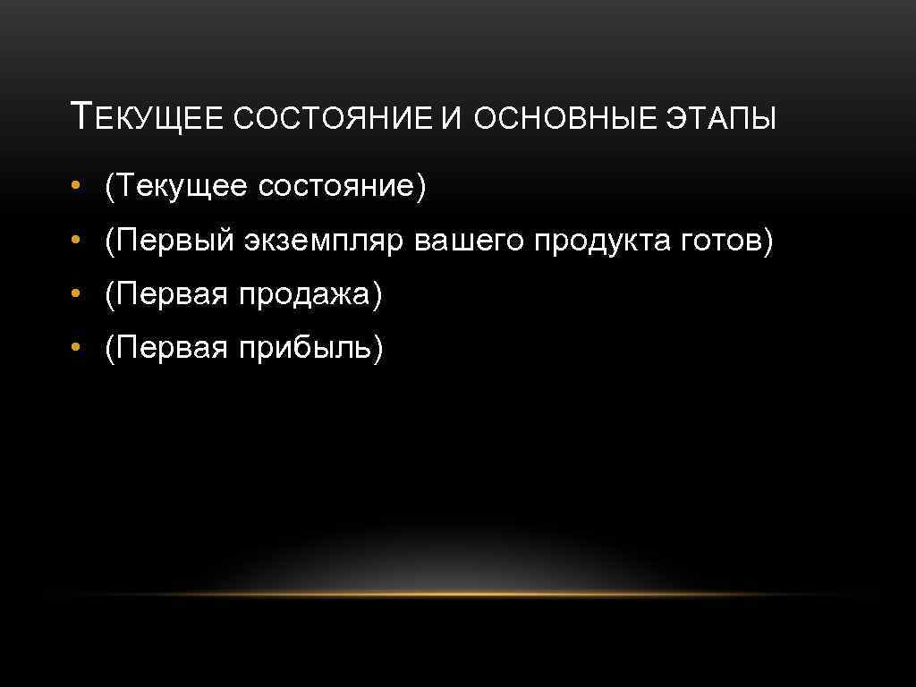 ТЕКУЩЕЕ СОСТОЯНИЕ И ОСНОВНЫЕ ЭТАПЫ • (Текущее состояние) • (Первый экземпляр вашего продукта готов)