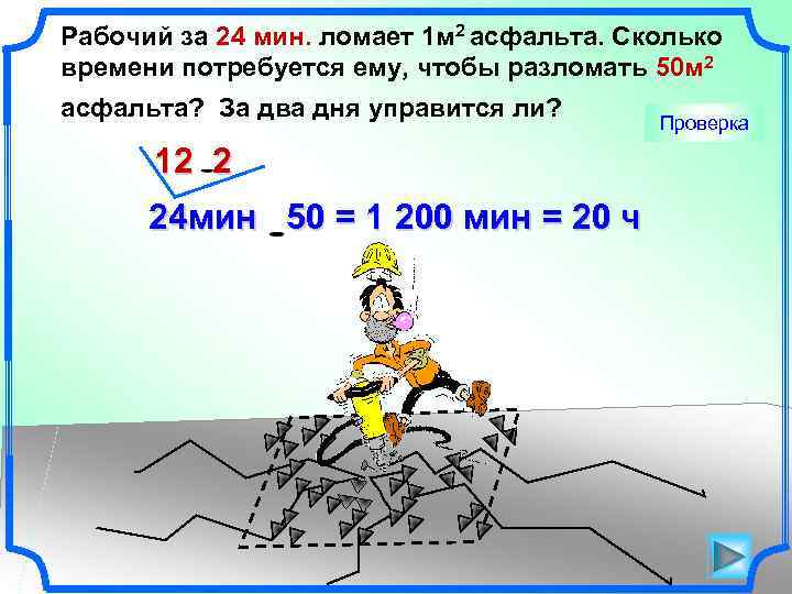 Рабочий за 24 мин. ломает 1 м 2 асфальта. Сколько времени потребуется ему, чтобы