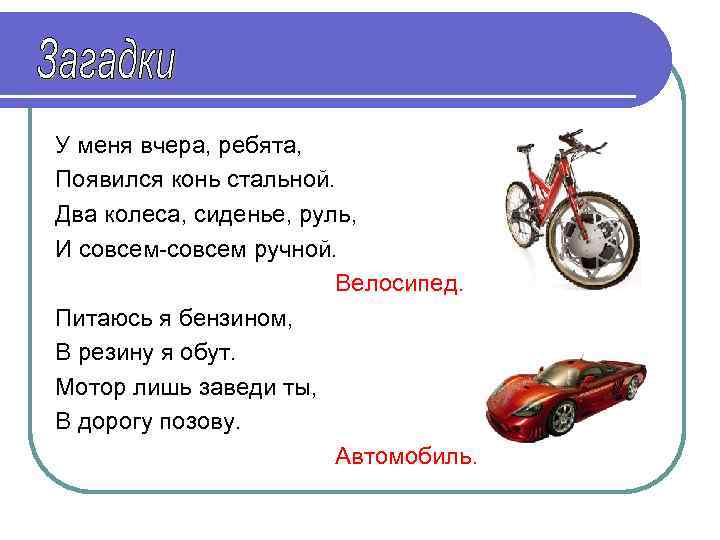 У меня вчера, ребята, Появился конь стальной. Два колеса, сиденье, руль, И совсем-совсем ручной.
