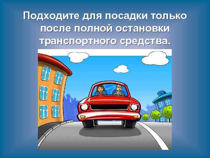 Подходите для посадки только после полной остановки транспортного средства. 