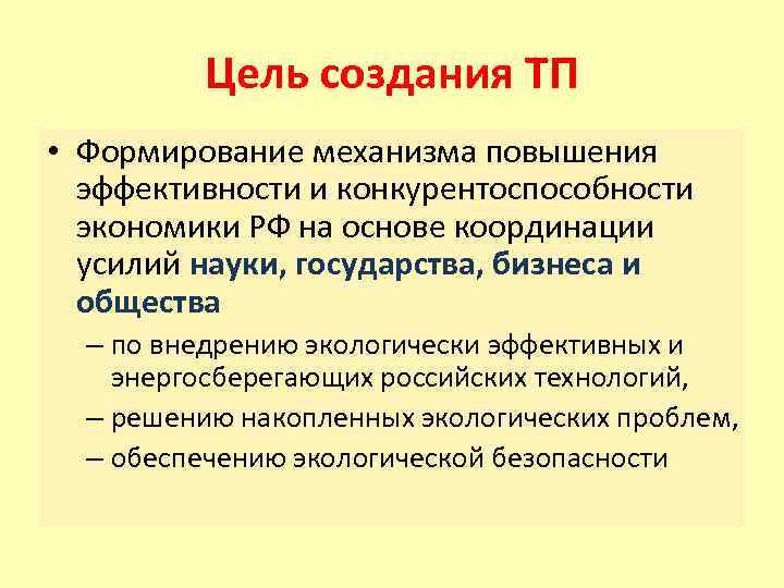 Цель создания ТП • Формирование механизма повышения эффективности и конкурентоспособности экономики РФ на основе