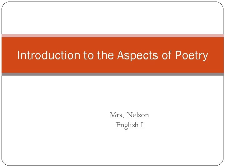Introduction to the Aspects of Poetry Mrs. Nelson English I 