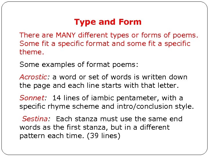 Type and Form There are MANY different types or forms of poems. Some fit