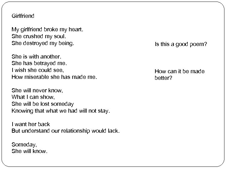 Girlfriend My girlfriend broke my heart. She crushed my soul. She destroyed my being.