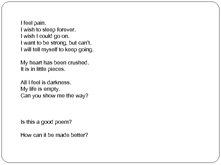 I feel pain. I wish to sleep forever. I wish I could go on.