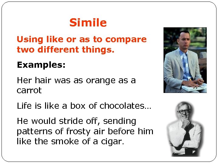 Simile Using like or as to compare two different things. Examples: Her hair was