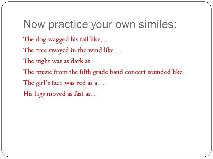 Now practice your own similes: The dog wagged his tail like… The tree swayed