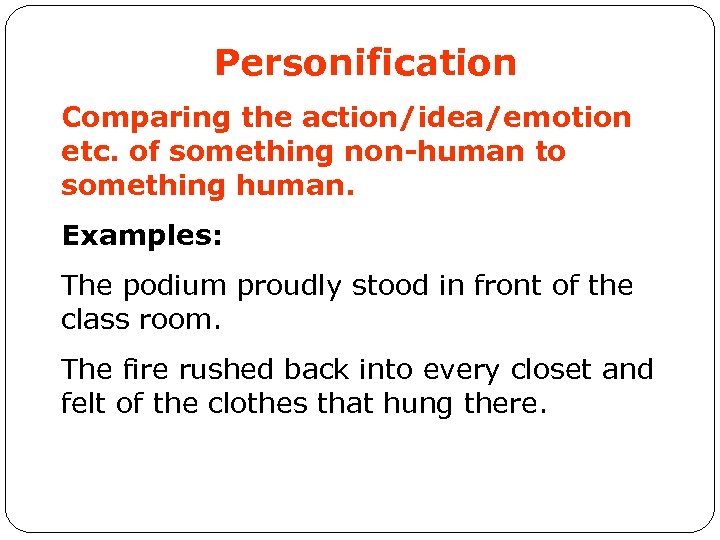 Personification Comparing the action/idea/emotion etc. of something non-human to something human. Examples: The podium